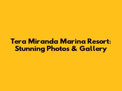Tera Miranda Marina Resort: Stunning Photos & Gallery