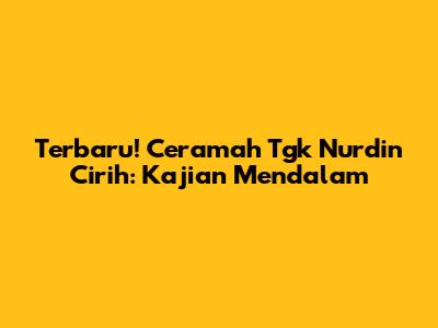 Terbaru! Ceramah Tgk Nurdin Cirih: Kajian Mendalam