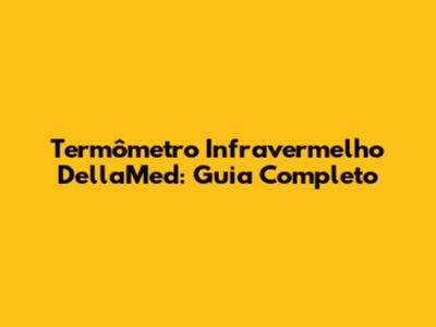 Termômetro Infravermelho DellaMed: Guia Completo