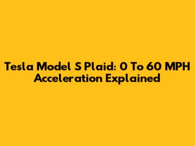 Tesla Model S Plaid: 0 To 60 MPH Acceleration Explained