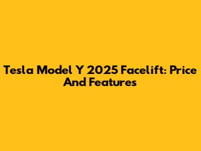 Tesla Model Y 2025 Facelift: Price And Features