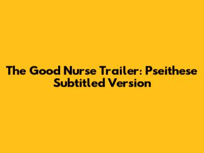 The Good Nurse Trailer: Pseithese Subtitled Version