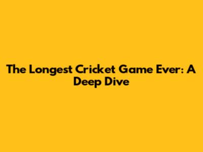 The Longest Cricket Game Ever: A Deep Dive