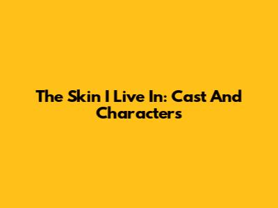 The Skin I Live In: Cast And Characters