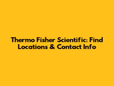 Thermo Fisher Scientific: Find Locations & Contact Info