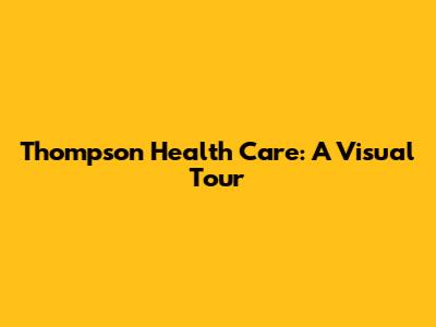 Thompson Health Care: A Visual Tour
