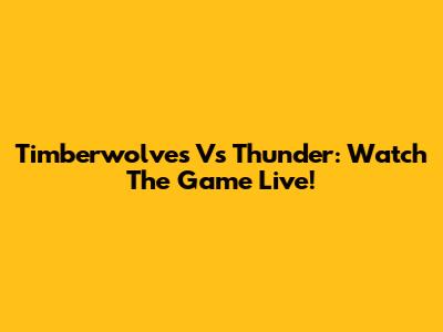Timberwolves Vs Thunder: Watch The Game Live!