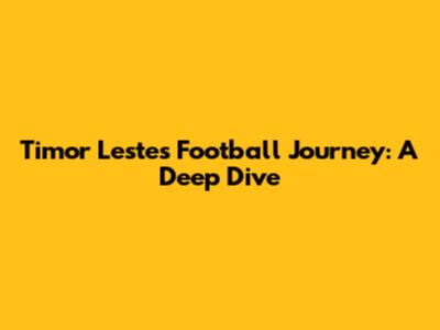 Timor Leste's Football Journey: A Deep Dive