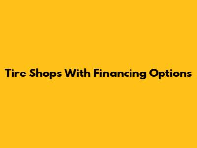 Tire Shops With Financing Options