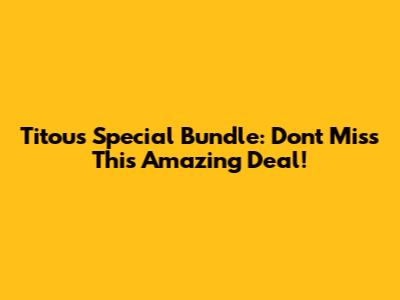 Titou's Special Bundle: Don't Miss This Amazing Deal!