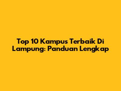 Top 10 Kampus Terbaik Di Lampung: Panduan Lengkap