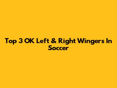 Top 3 OK Left & Right Wingers In Soccer