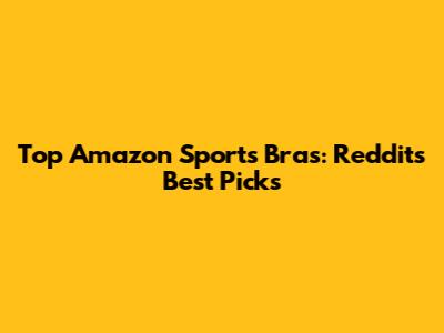 Top Amazon Sports Bras: Reddit's Best Picks
