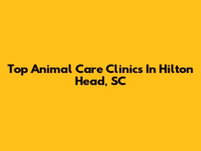 Top Animal Care Clinics In Hilton Head, SC