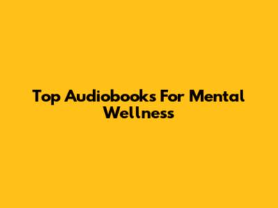 Top Audiobooks For Mental Wellness