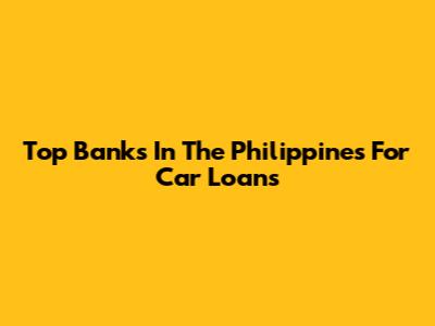 Top Banks In The Philippines For Car Loans