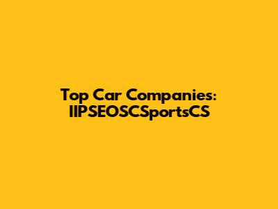 Top Car Companies: IIPSEOSCSportsCS