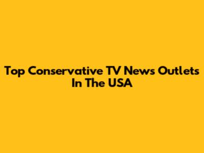 Top Conservative TV News Outlets In The USA