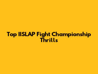 Top IISLAP Fight Championship Thrills