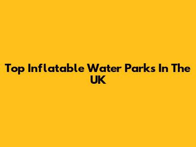 Top Inflatable Water Parks In The UK