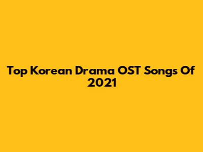Top Korean Drama OST Songs Of 2021
