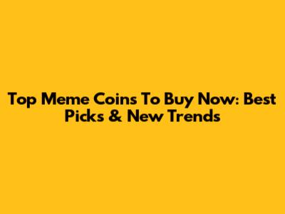 Top Meme Coins To Buy Now: Best Picks & New Trends