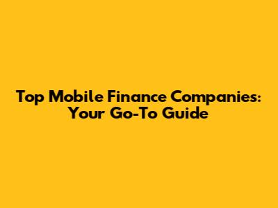 Top Mobile Finance Companies: Your Go-To Guide