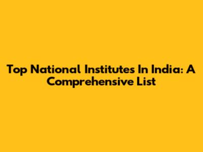 Top National Institutes In India: A Comprehensive List