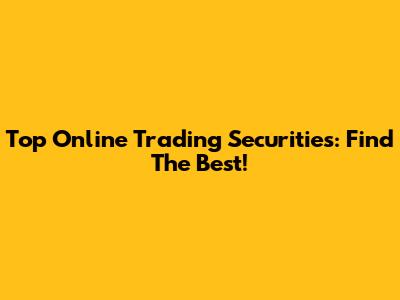 Top Online Trading Securities: Find The Best!