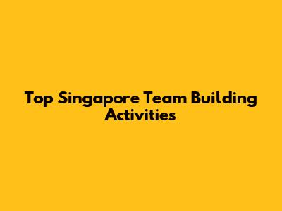 Top Singapore Team Building Activities