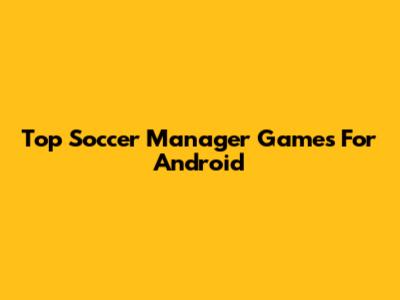 Top Soccer Manager Games For Android