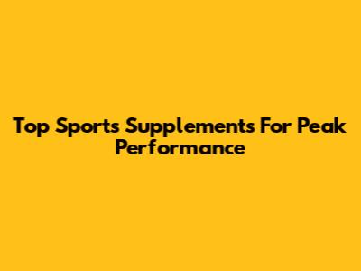Top Sports Supplements For Peak Performance
