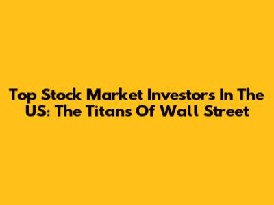 Top Stock Market Investors In The US: The Titans Of Wall Street