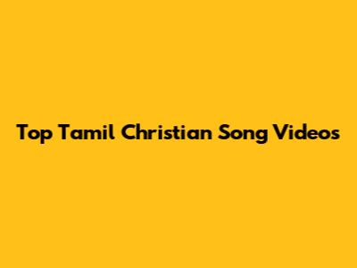 Top Tamil Christian Song Videos