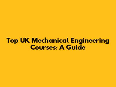 Top UK Mechanical Engineering Courses: A Guide