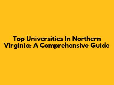 Top Universities In Northern Virginia: A Comprehensive Guide