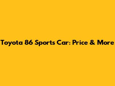 Toyota 86 Sports Car: Price & More