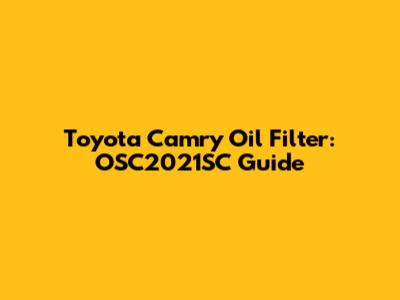 Toyota Camry Oil Filter: OSC2021SC Guide