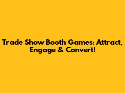 Trade Show Booth Games: Attract, Engage & Convert!
