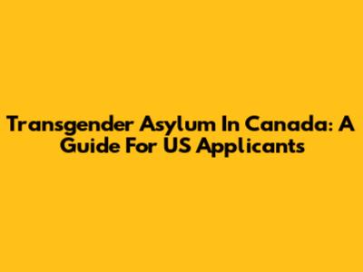 Transgender Asylum In Canada: A Guide For US Applicants