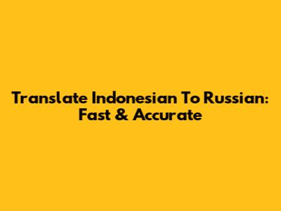 Translate Indonesian To Russian: Fast & Accurate