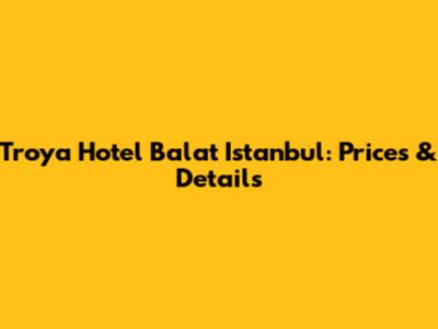 Troya Hotel Balat Istanbul: Prices & Details