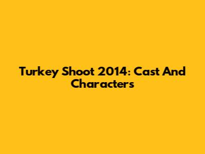 Turkey Shoot 2014: Cast And Characters