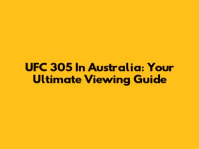 UFC 305 In Australia: Your Ultimate Viewing Guide