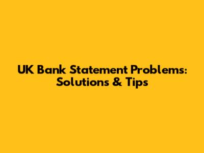 UK Bank Statement Problems: Solutions & Tips