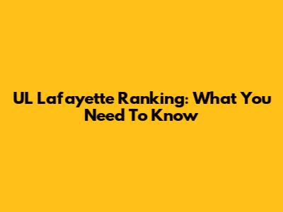 UL Lafayette Ranking: What You Need To Know