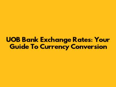 UOB Bank Exchange Rates: Your Guide To Currency Conversion