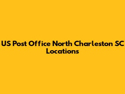 US Post Office North Charleston SC Locations