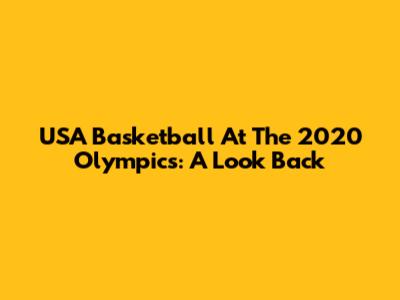 USA Basketball At The 2020 Olympics: A Look Back