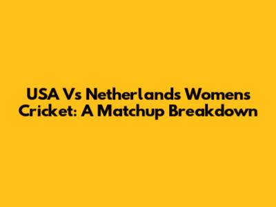 USA Vs Netherlands Women's Cricket: A Matchup Breakdown